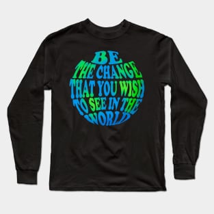 Be the change that you wish to see in the world Long Sleeve T-Shirt